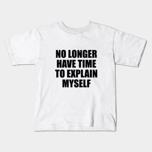 no longer have time to explain myself Kids T-Shirt